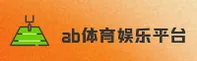 【官方】ab体育娱乐APP平台 - 2025全新版